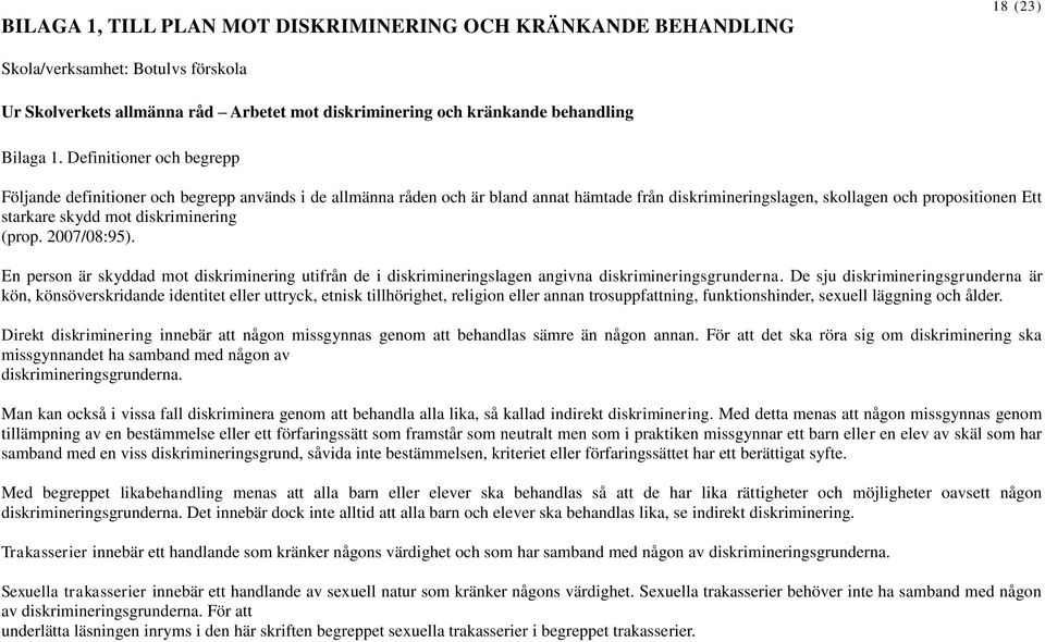 diskriminering (prop. 2007/08:95). En person är skyddad mot diskriminering utifrån de i diskrimineringslagen angivna diskrimineringsgrunderna.