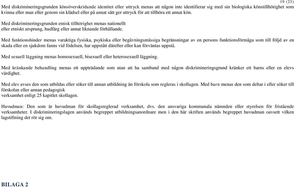 Med funktionshinder menas varaktiga fysiska, psykiska eller begåvningsmässiga begränsningar av en persons funktionsförmåga som till följd av en skada eller en sjukdom fanns vid födelsen, har uppstått