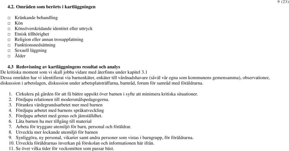 1 Dessa områden har vi identifierat via barnenkäter, enkäter till vårdnadshavare (såväl vår egna som kommunens gemensamma), observationer, diskussion i arbetslagen, diskussion under