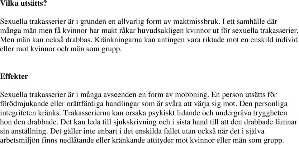 En person utsätts för förödmjukande eller orättfärdiga handlingar som är svåra att värja sig mot. Den personliga integriteten kränks.