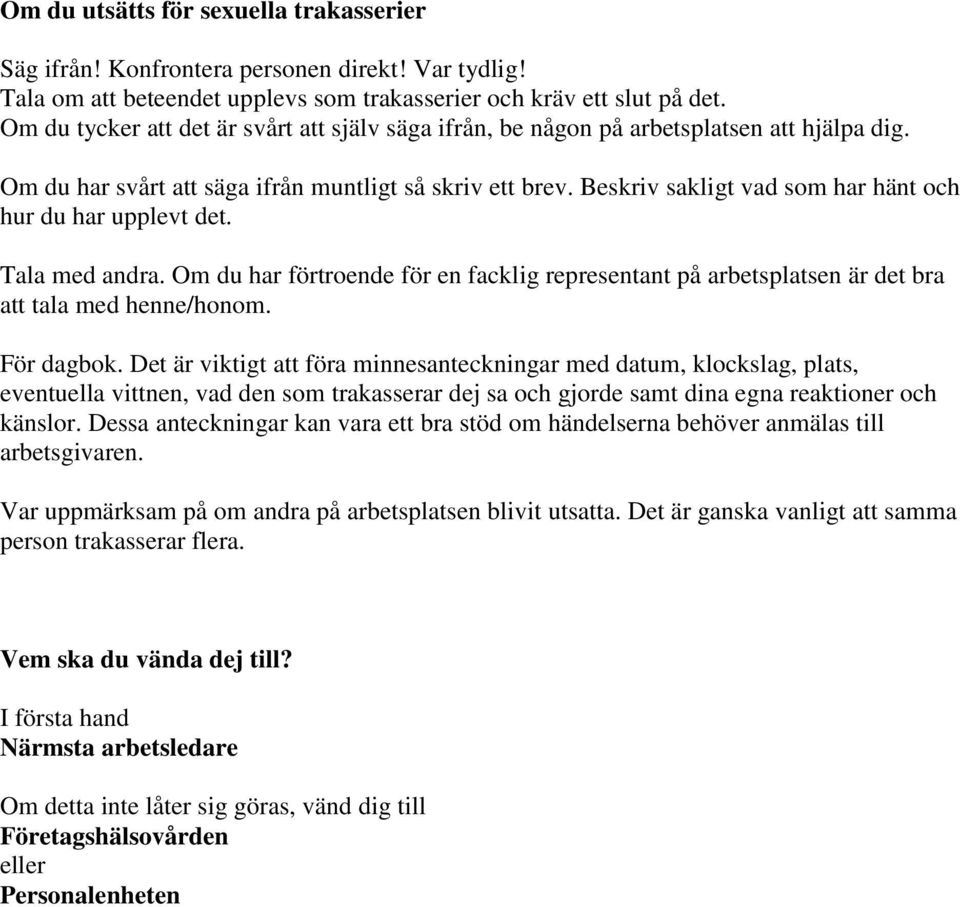 Beskriv sakligt vad som har hänt och hur du har upplevt det. Tala med andra. Om du har förtroende för en facklig representant på arbetsplatsen är det bra att tala med henne/honom. För dagbok.