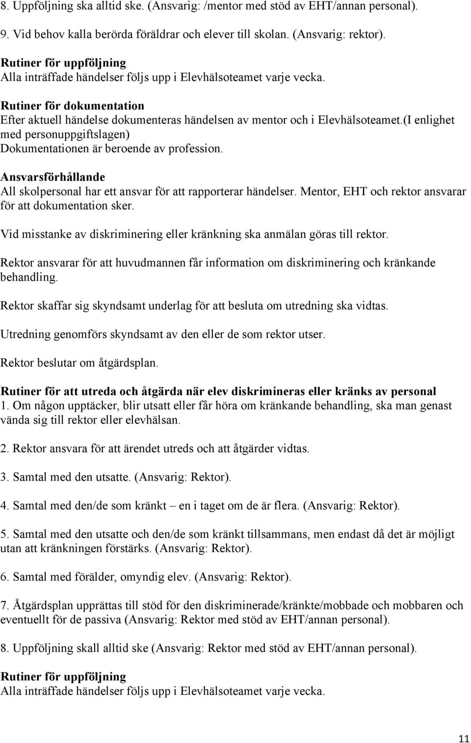 (I enlighet med personuppgiftslagen) Dokumentationen är beroende av profession. Ansvarsförhållande All skolpersonal har ett ansvar för att rapporterar händelser.