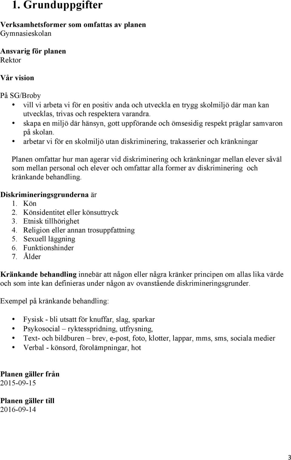 arbetar vi för en skolmiljö utan diskriminering, trakasserier och kränkningar Planen omfattar hur man agerar vid diskriminering och kränkningar mellan elever såväl som mellan personal och elever och