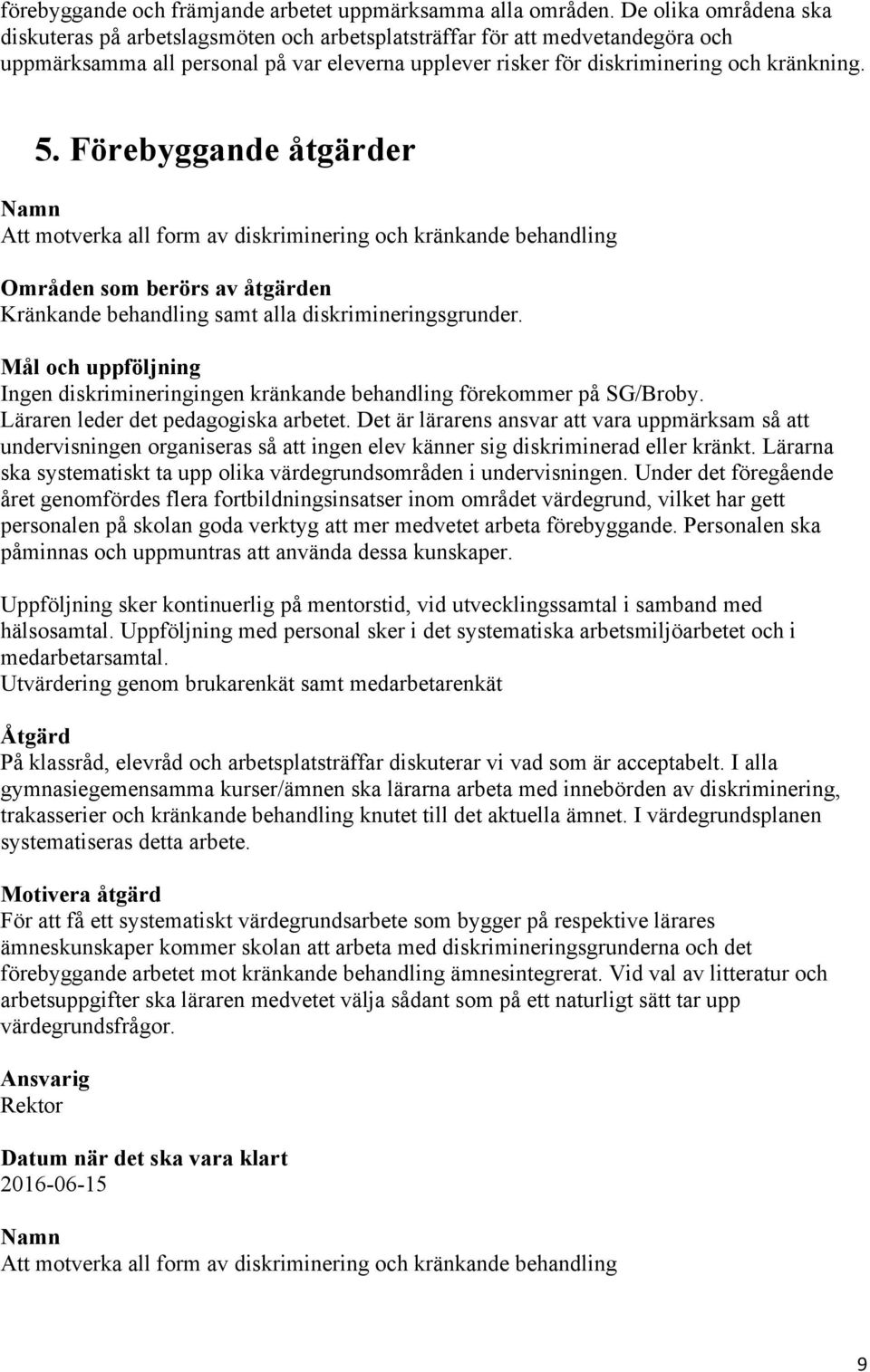 Förebyggande åtgärder Namn Att motverka all form av diskriminering och kränkande behandling Områden som berörs av åtgärden Kränkande behandling samt alla diskrimineringsgrunder.