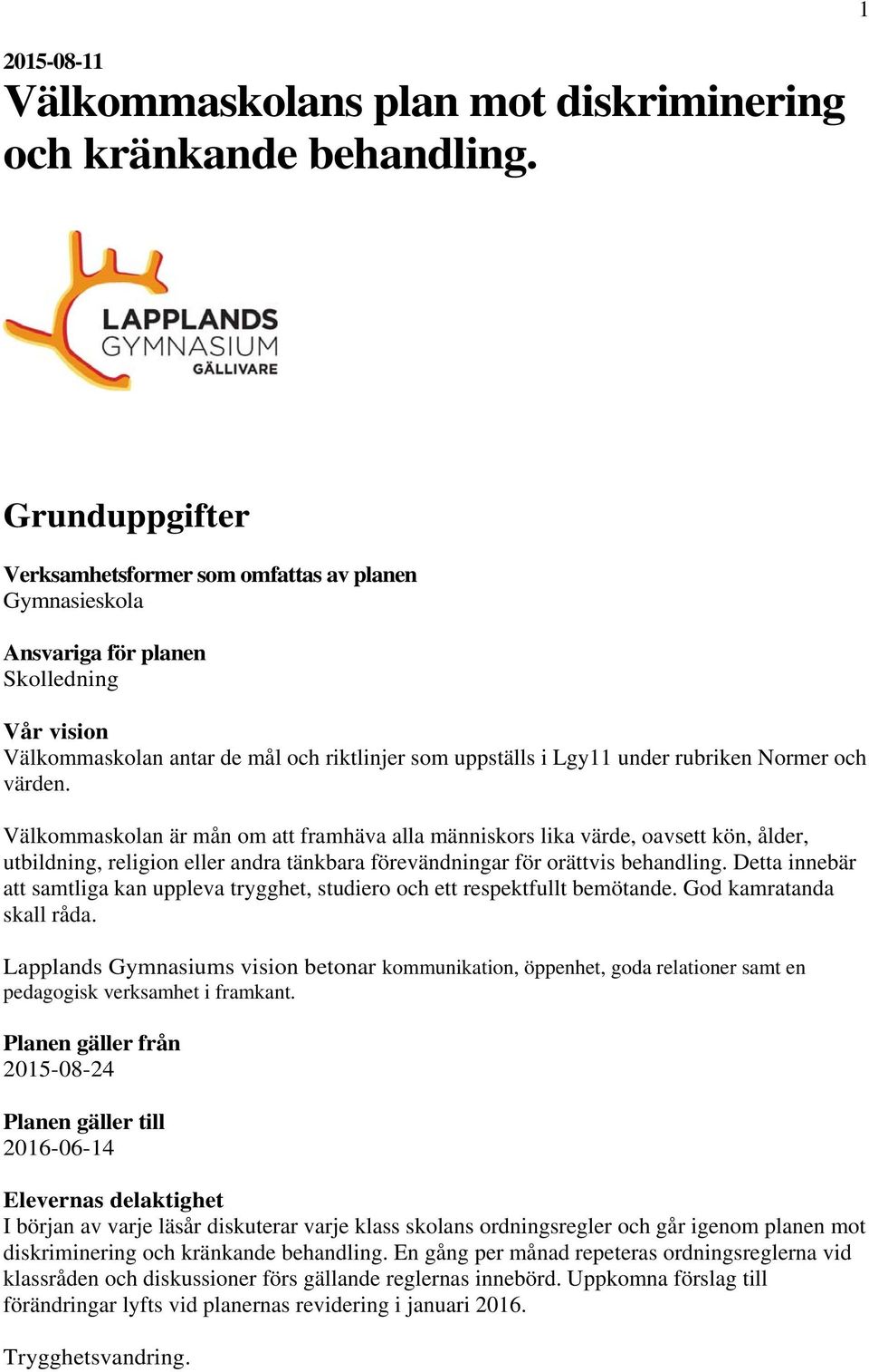 Normer och värden. Välkommaskolan är mån om att framhäva alla människors lika värde, oavsett kön, ålder, utbildning, religion eller andra tänkbara förevändningar för orättvis behandling.