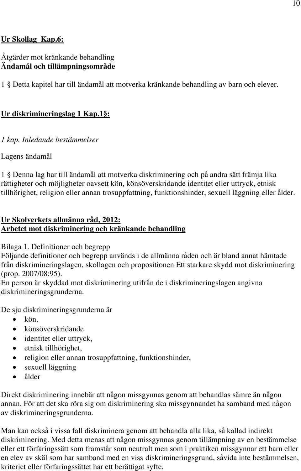 Inledande bestämmelser Lagens ändamål 1 Denna lag har till ändamål att motverka diskriminering och på andra sätt främja lika rättigheter och möjligheter oavsett kön, könsöverskridande identitet eller