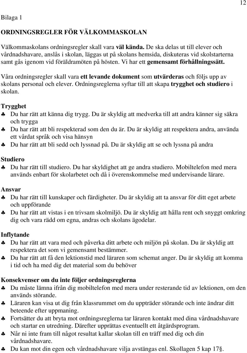 Vi har ett gemensamt förhållningssätt. Våra ordningsregler skall vara ett levande dokument som utvärderas och följs upp av skolans personal och elever.