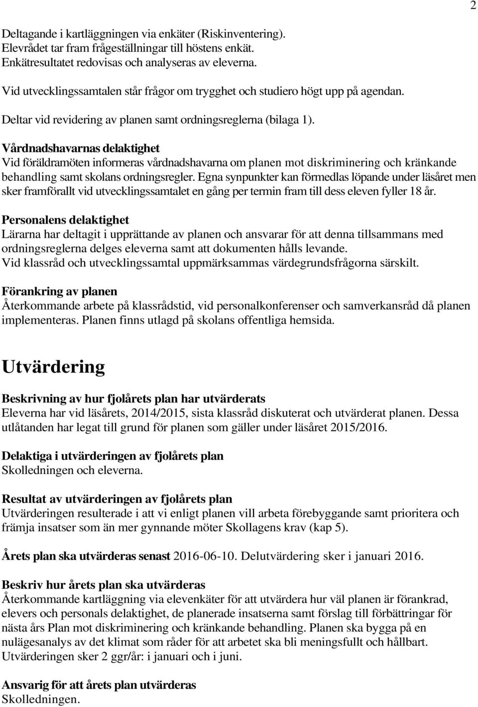 Vårdnadshavarnas delaktighet Vid föräldramöten informeras vårdnadshavarna om planen mot diskriminering och kränkande behandling samt skolans ordningsregler.