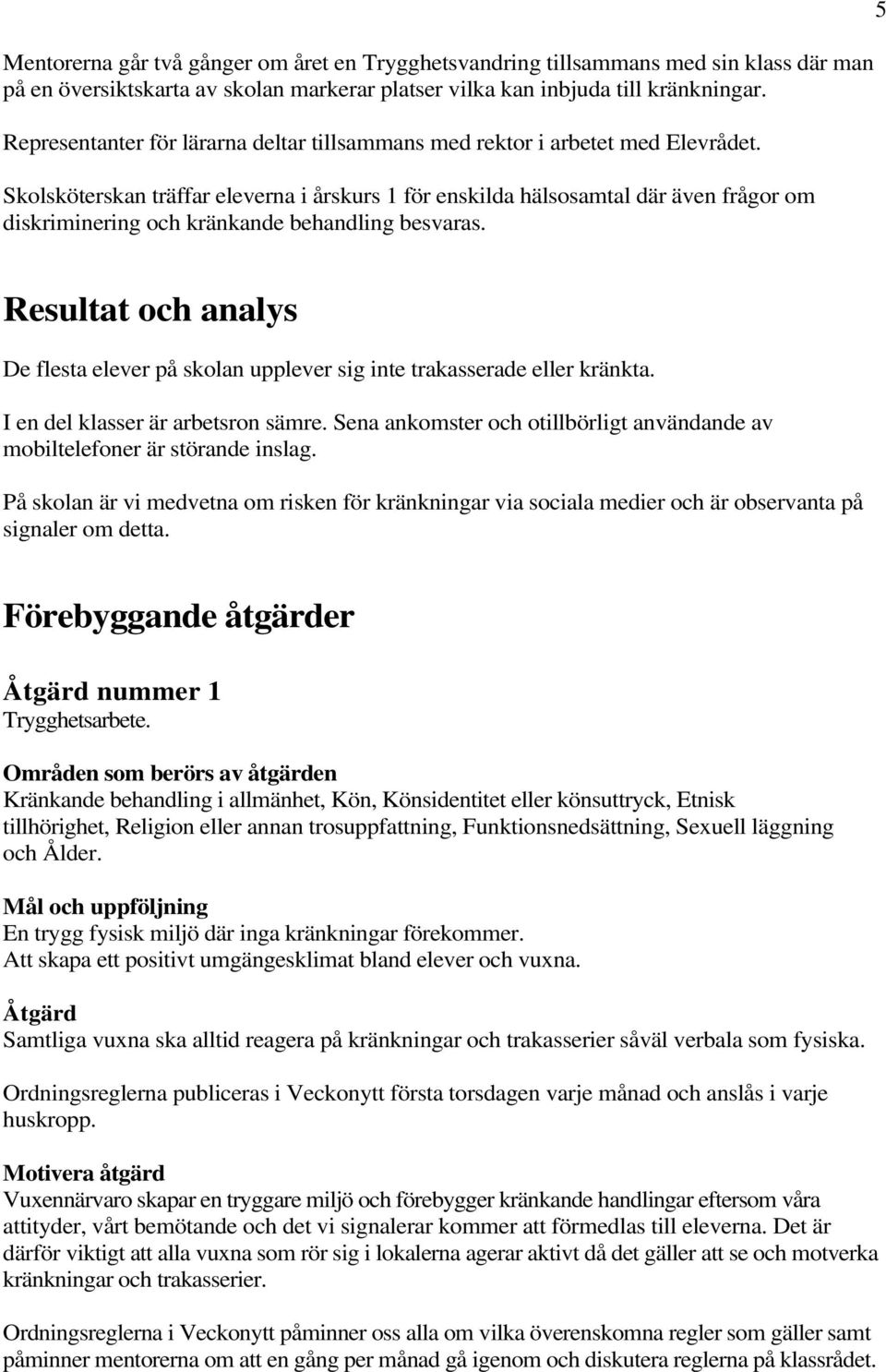 Skolsköterskan träffar eleverna i årskurs 1 för enskilda hälsosamtal där även frågor om diskriminering och kränkande behandling besvaras.