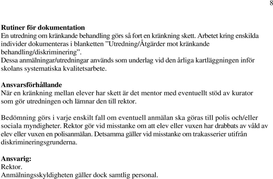 Dessa anmälningar/utredningar används som underlag vid den årliga kartläggningen inför skolans systematiska kvalitetsarbete.