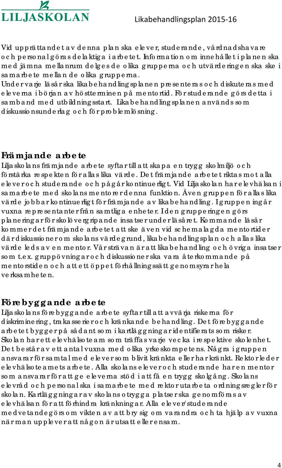 Under varje läsår ska likabehandlingsplanen presenteras och diskuteras med eleverna i början av höstterminen på mentortid. För studerande görs detta i samband med utbildningsstart.