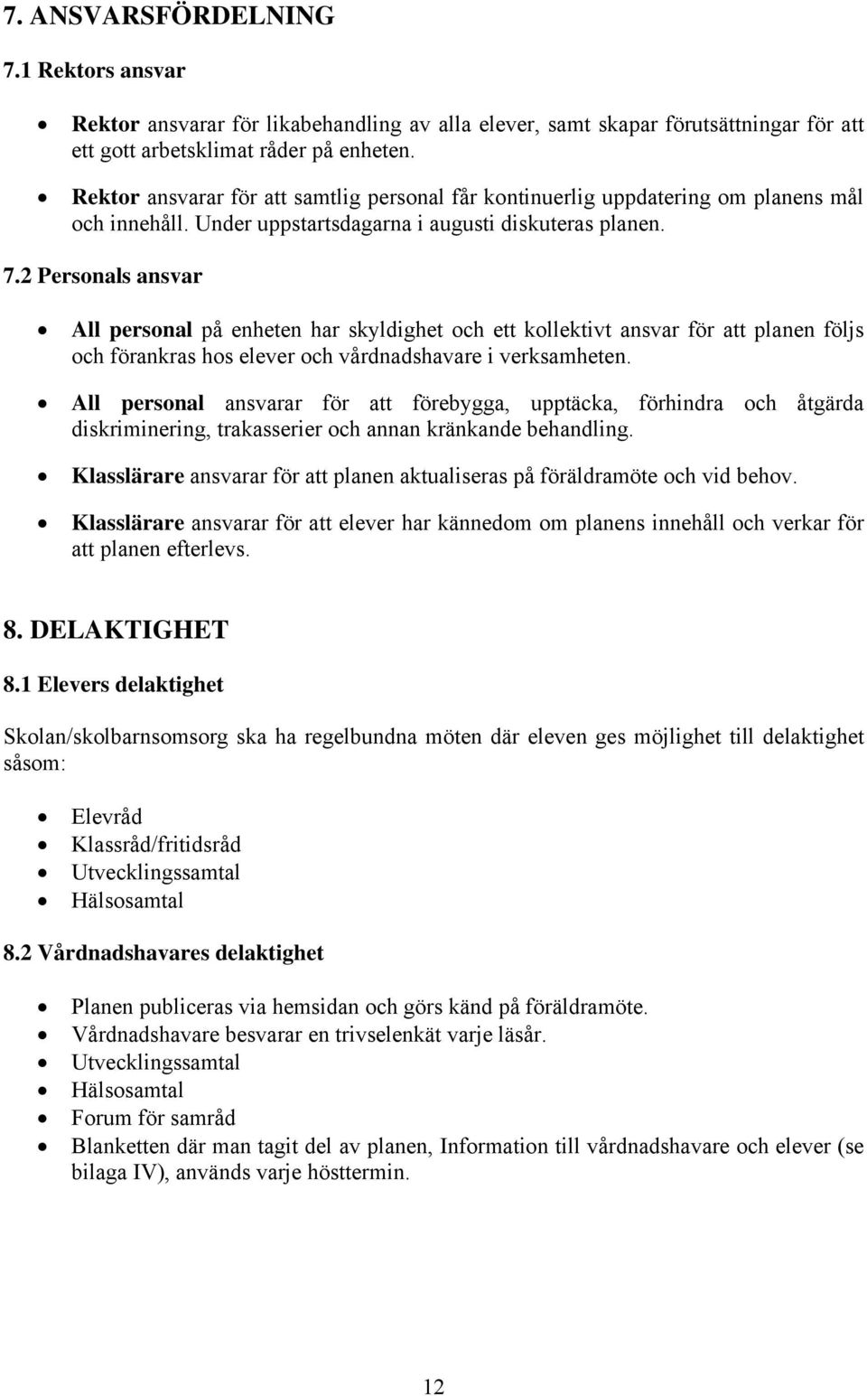 2 Personals ansvar All personal på enheten har skyldighet och ett kollektivt ansvar för att planen följs och förankras hos elever och vårdnadshavare i verksamheten.