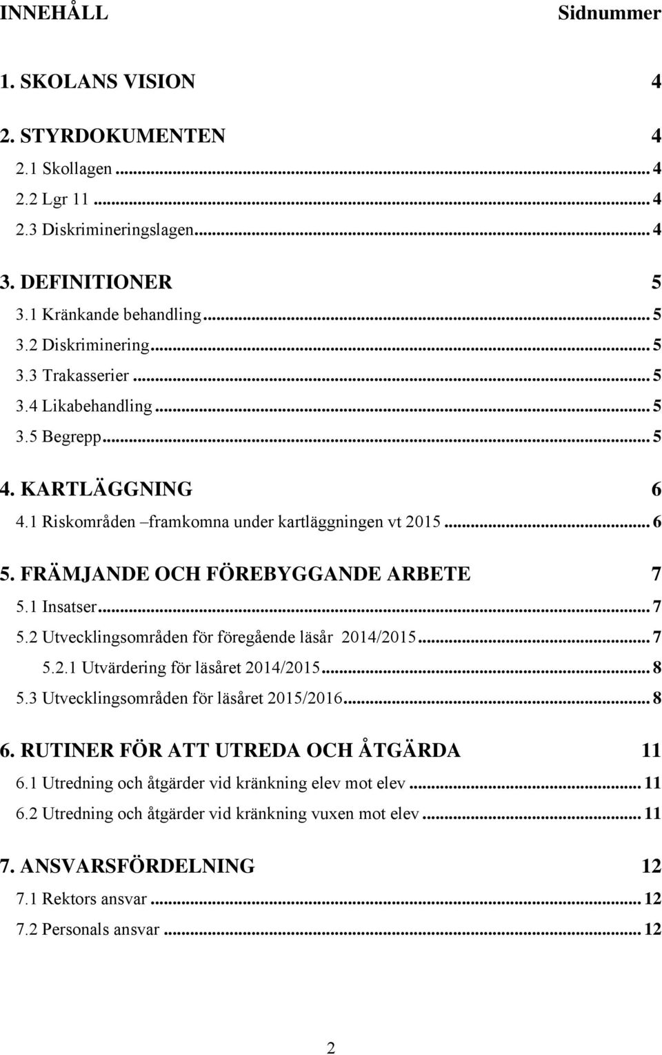 1 Insatser... 7 5.2 Utvecklingsområden för föregående läsår 2014/2015... 7 5.2.1 Utvärdering för läsåret 2014/2015... 8 5.3 Utvecklingsområden för läsåret 2015/2016... 8 6.