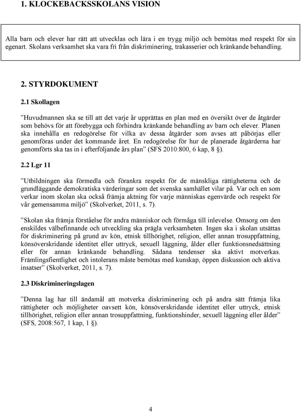 1 Skollagen Huvudmannen ska se till att det varje år upprättas en plan med en översikt över de åtgärder som behövs för att förebygga och förhindra kränkande behandling av barn och elever.