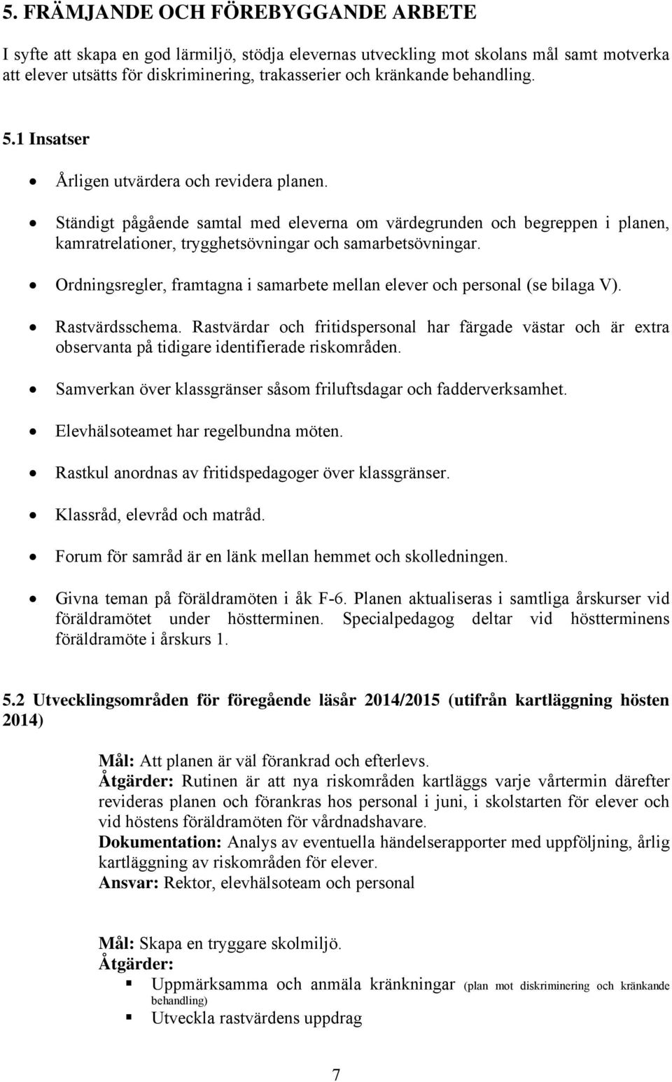 Ordningsregler, framtagna i samarbete mellan elever och personal (se bilaga V). Rastvärdsschema.