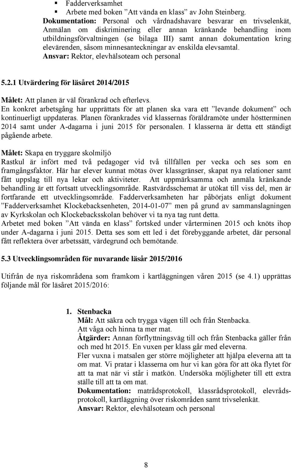 kring elevärenden, såsom minnesanteckningar av enskilda elevsamtal. Ansvar: Rektor, elevhälsoteam och personal 5.2.1 Utvärdering för läsåret 2014/2015 Målet: Att planen är väl förankrad och efterlevs.