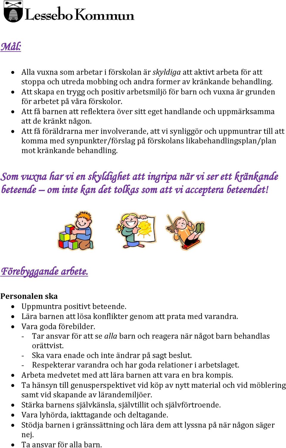 Att få föräldrarna mer involverande, att vi synliggör och uppmuntrar till att komma med synpunkter/förslag på förskolans likabehandlingsplan/plan mot kränkande behandling.