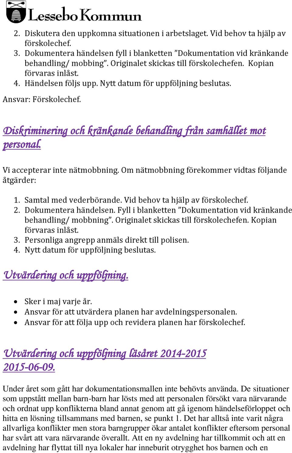 Vi accepterar inte nätmobbning. Om nätmobbning förekommer vidtas följande åtgärder: 1. Samtal med vederbörande. Vid behov ta hjälp av förskolechef. 2. Dokumentera händelsen.