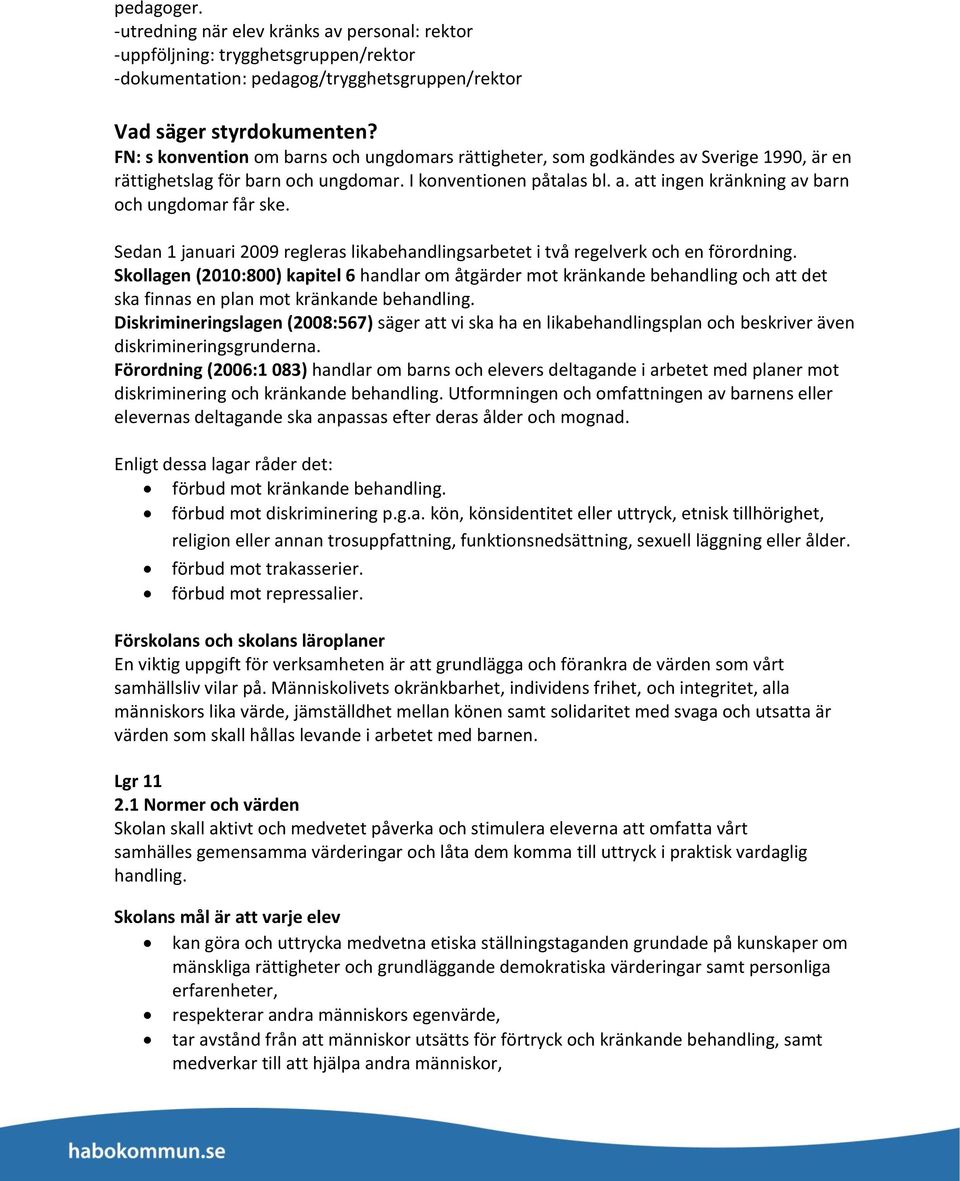 Sedan 1 januari 2009 regleras likabehandlingsarbetet i två regelverk och en förordning.