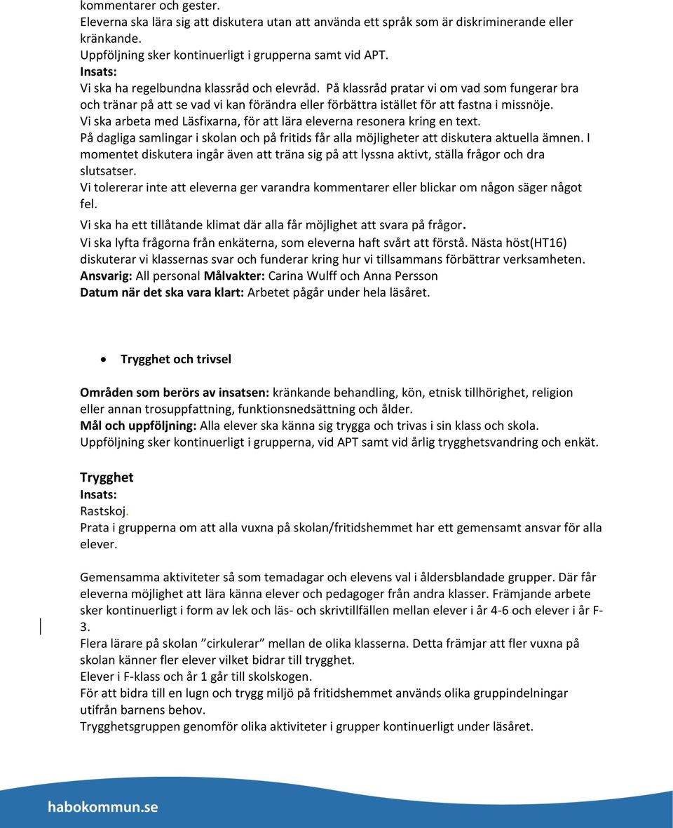 Vi ska arbeta med Läsfixarna, för att lära eleverna resonera kring en text. På dagliga samlingar i skolan och på fritids får alla möjligheter att diskutera aktuella ämnen.