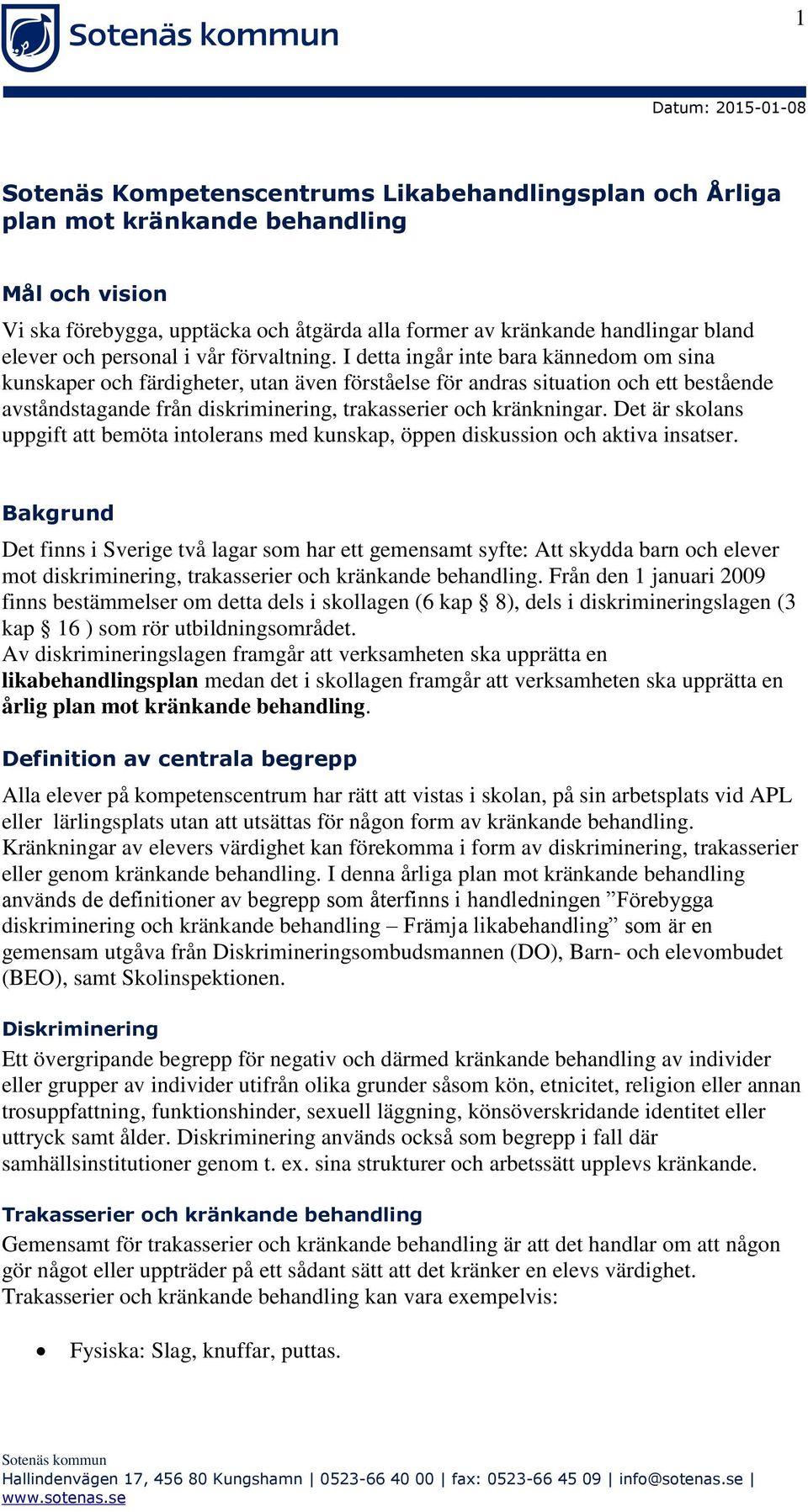 I detta ingår inte bara kännedom om sina kunskaper och färdigheter, utan även förståelse för andras situation och ett bestående avståndstagande från diskriminering, trakasserier och kränkningar.