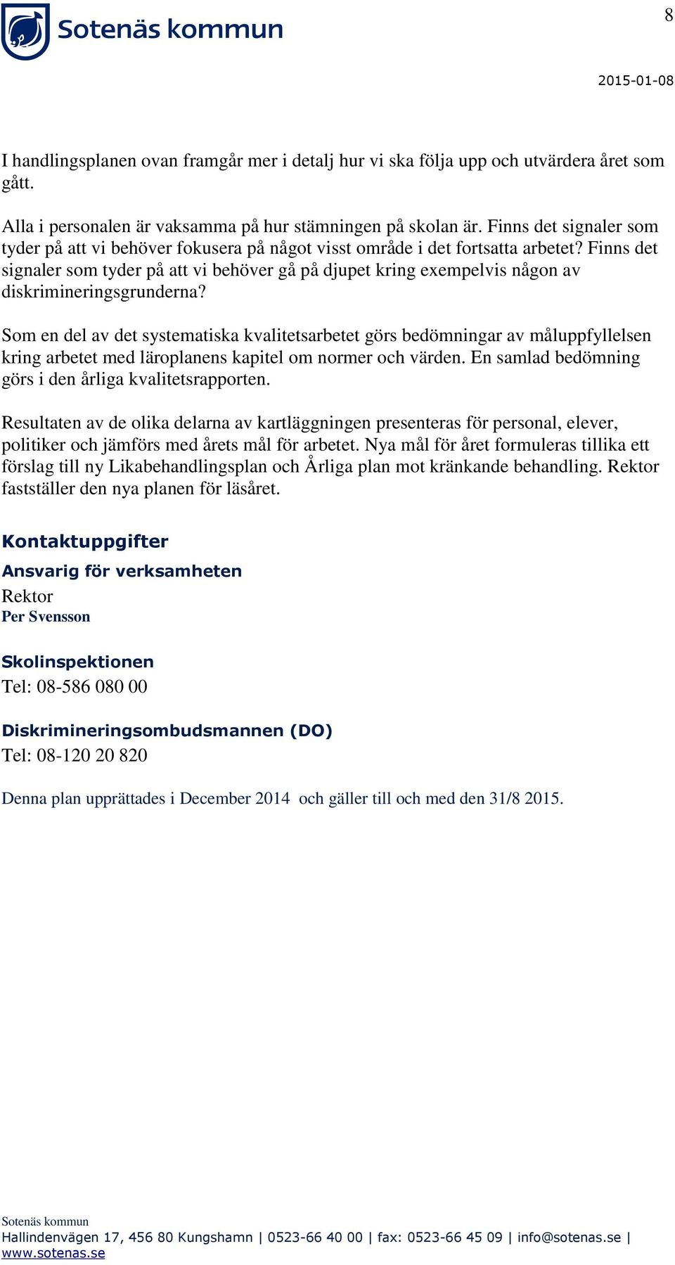 Finns det signaler som tyder på att vi behöver gå på djupet kring exempelvis någon av diskrimineringsgrunderna?