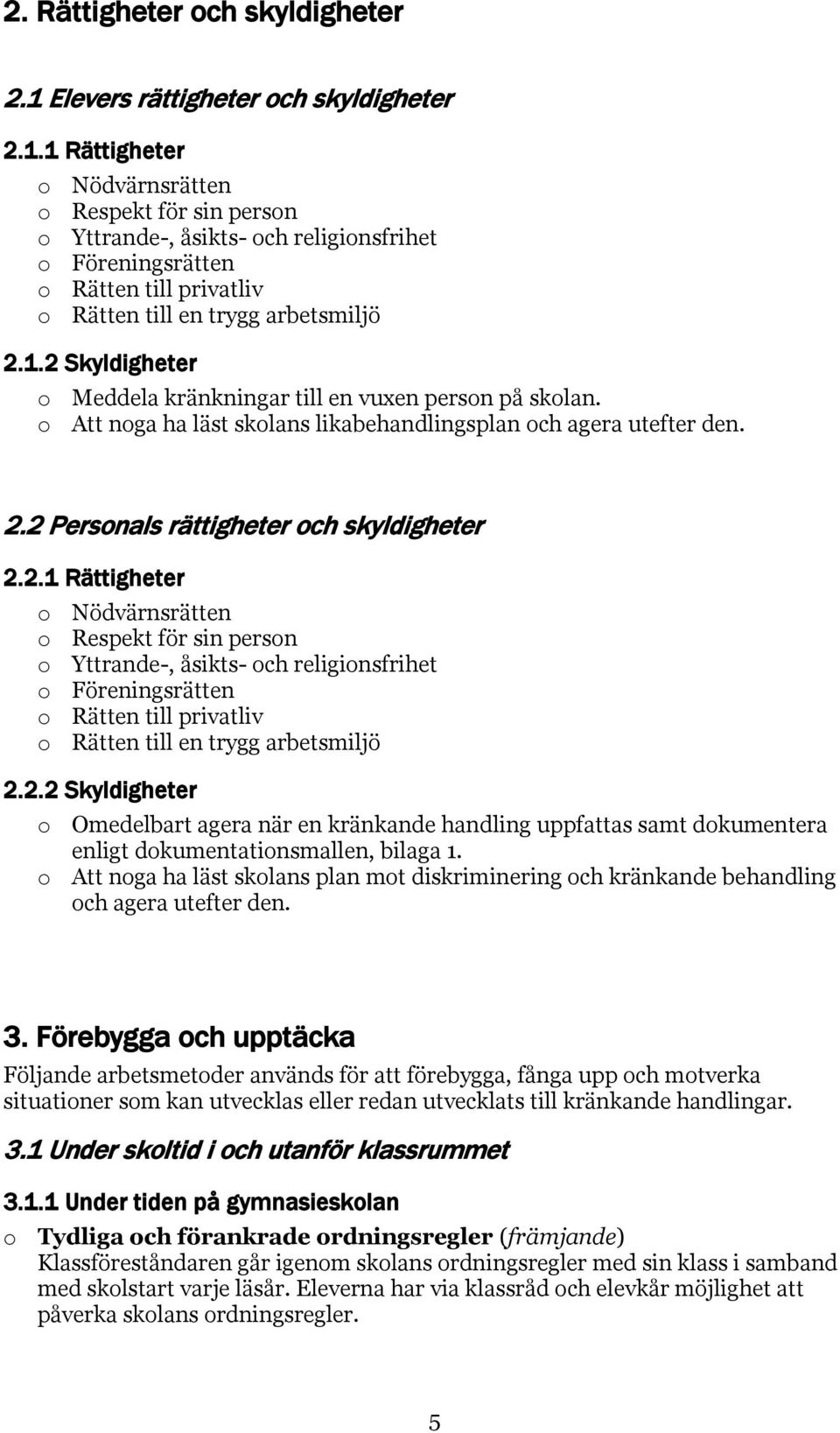1 Rättigheter o Nödvärnsrätten o Respekt för sin person o Yttrande-, åsikts- och religionsfrihet o Föreningsrätten o Rätten till privatliv o Rätten till en trygg arbetsmiljö 2.1.2 Skyldigheter o Meddela kränkningar till en vuxen person på skolan.