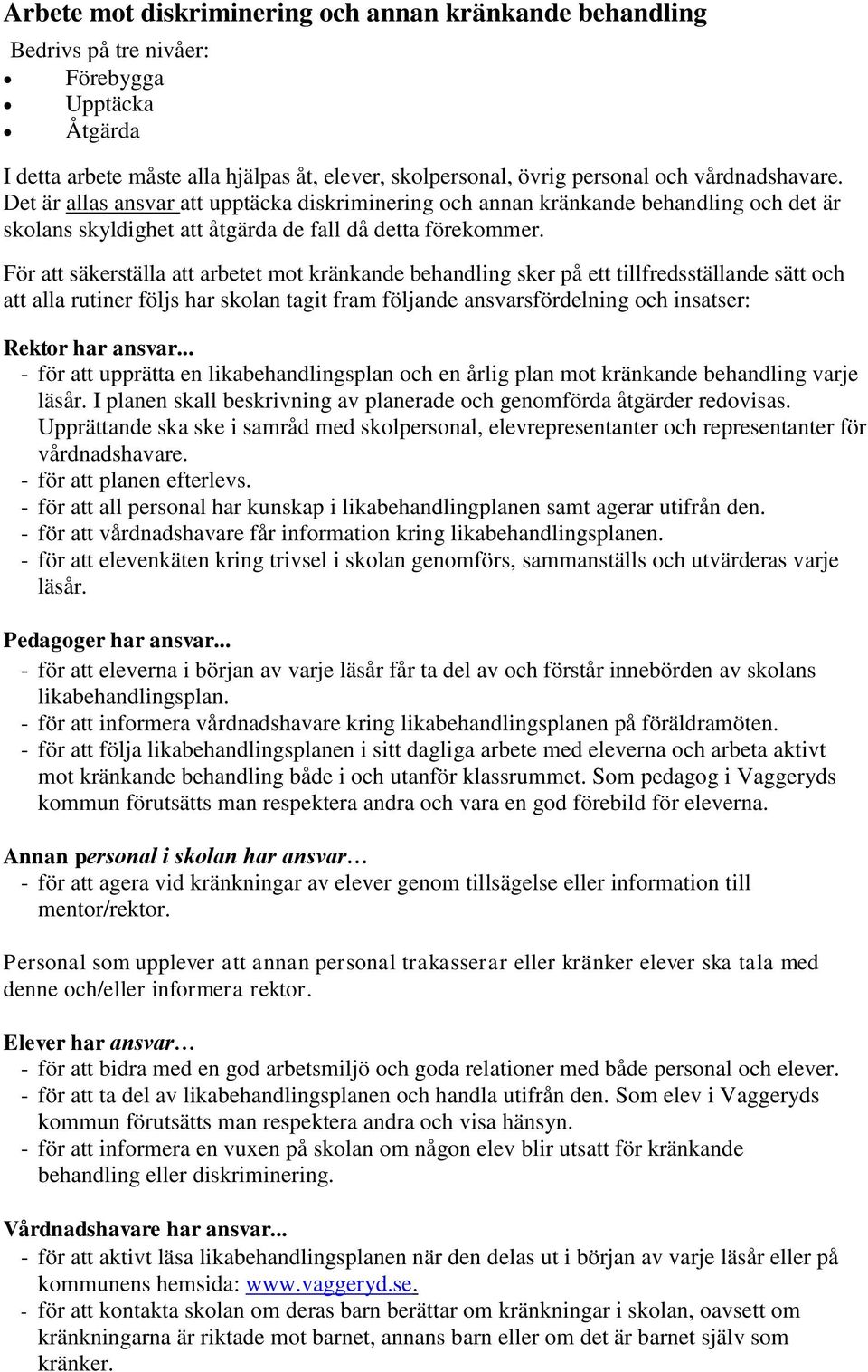 För att säkerställa att arbetet mot kränkande behandling sker på ett tillfredsställande sätt och att alla rutiner följs har skolan tagit fram följande ansvarsfördelning och insatser: Rektor har