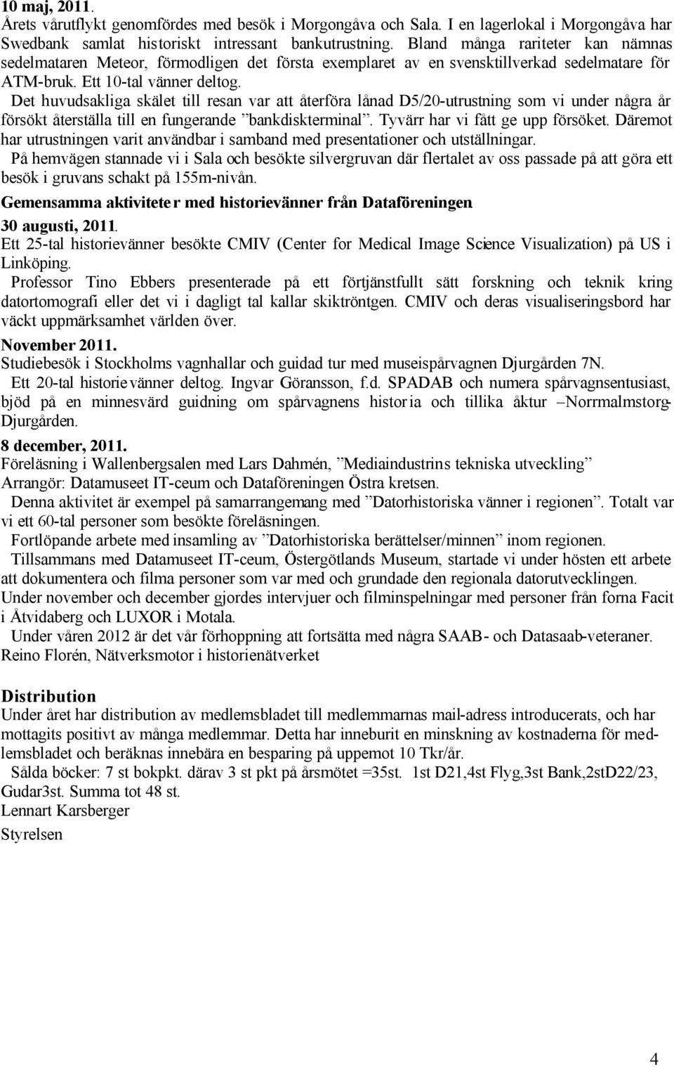 Det huvudsakliga skälet till resan var att återföra lånad D5/20-utrustning som vi under några år försökt återställa till en fungerande bankdiskterminal. Tyvärr har vi fått ge upp försöket.