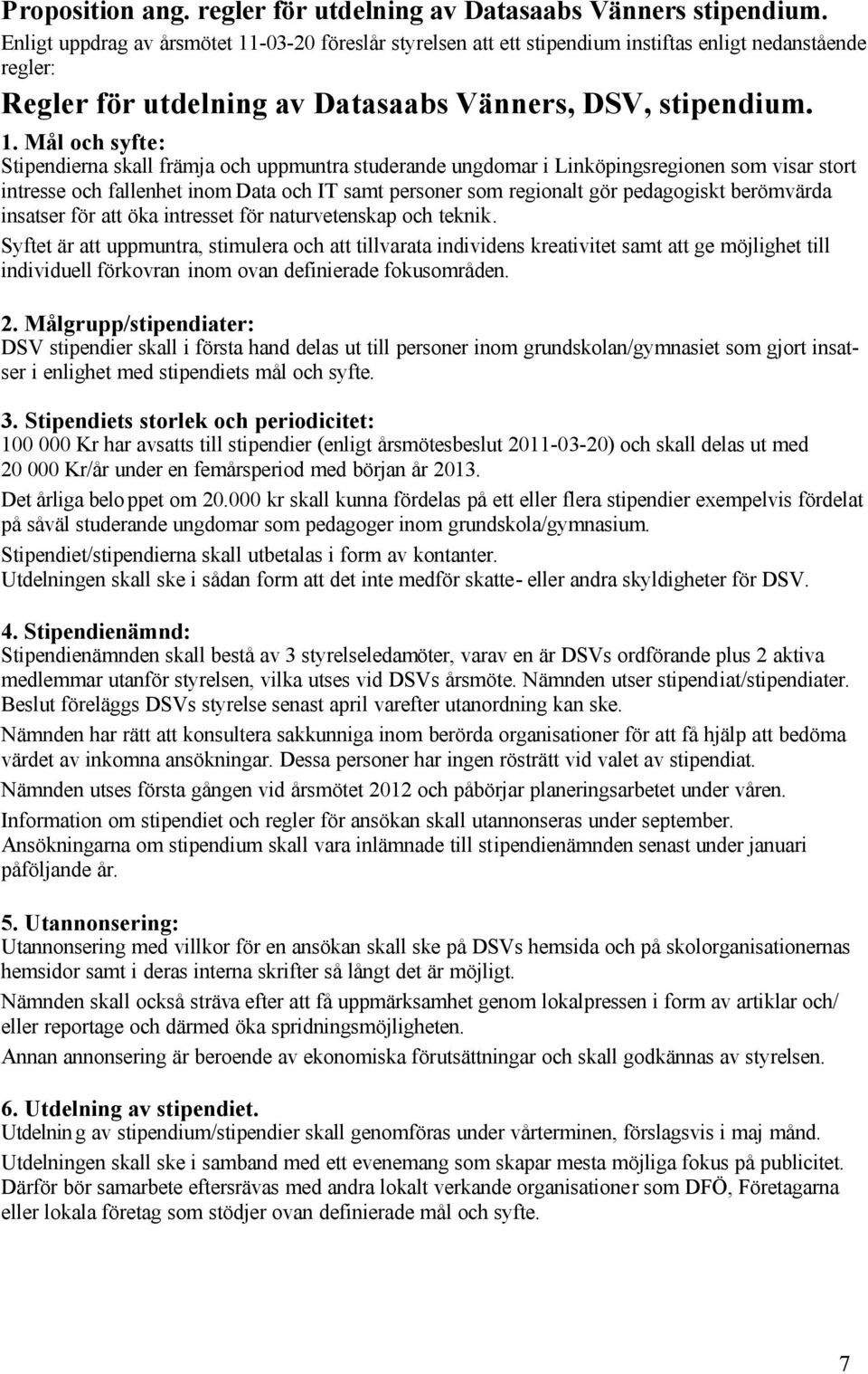 -03-20 föreslår styrelsen att ett stipendium instiftas enligt nedanstående regler: Regler för utdelning av Datasaabs Vänners, DSV, stipendium. 1.