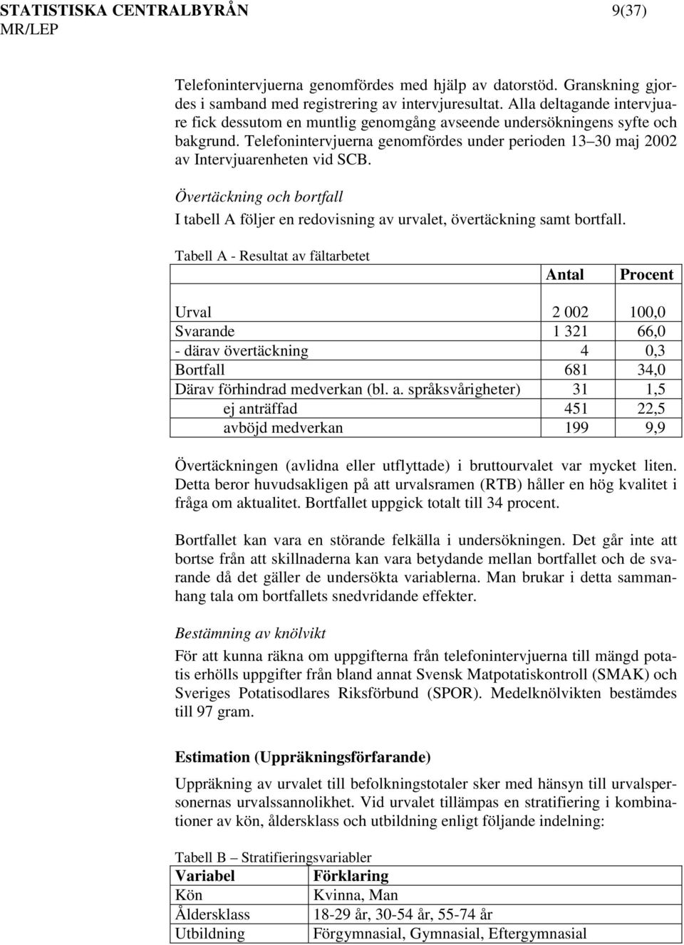 Övertäckning och bortfall I tabell A följer en redovisning av urvalet, övertäckning samt bortfall.