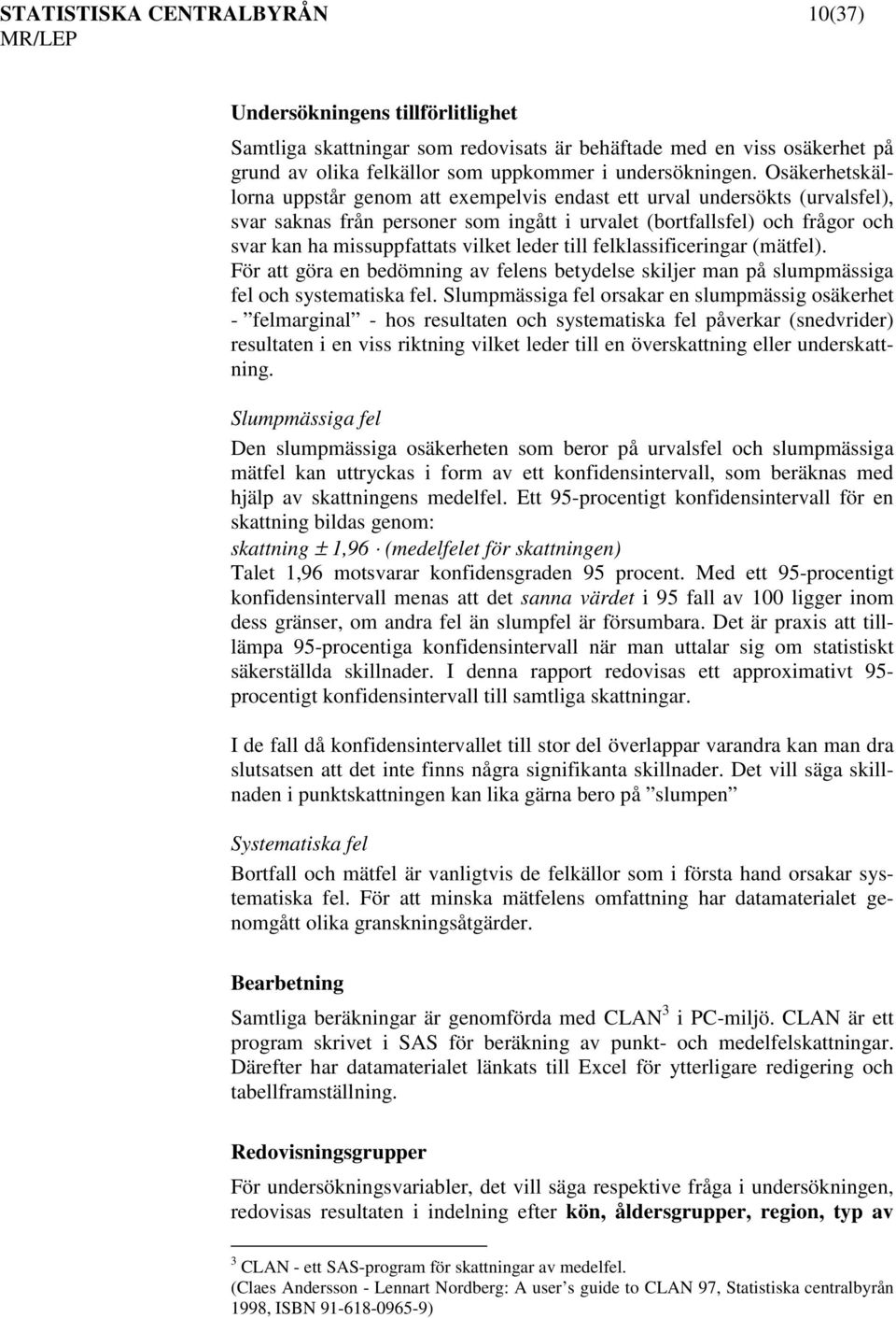 leder till felklassificeringar (mätfel). För att göra en bedömning av felens betydelse skiljer man på slumpmässiga fel och systematiska fel.