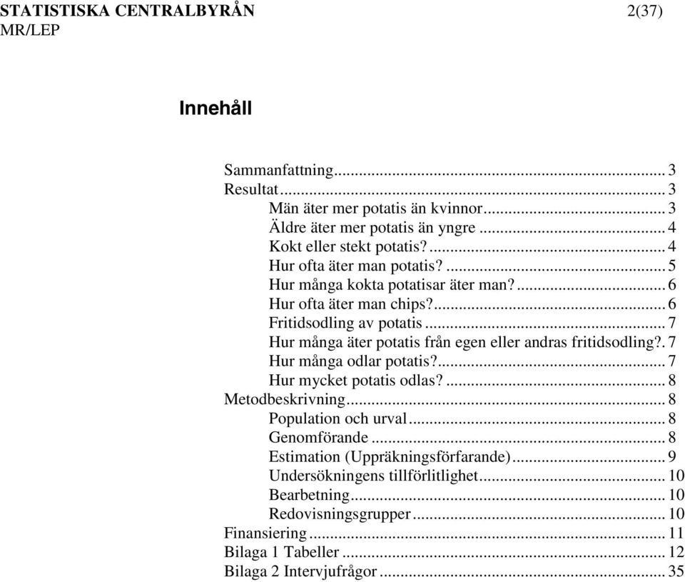 .. 7 Hur många äter potatis från egen eller andras fritidsodling?. 7 Hur många odlar potatis?... 7 Hur mycket potatis odlas?... 8 Metodbeskrivning... 8 Population och urval.