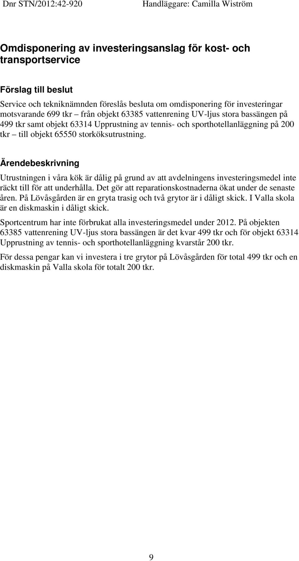 storköksutrustning. Ärendebeskrivning Utrustningen i våra kök är dålig på grund av att avdelningens investeringsmedel inte räckt till för att underhålla.