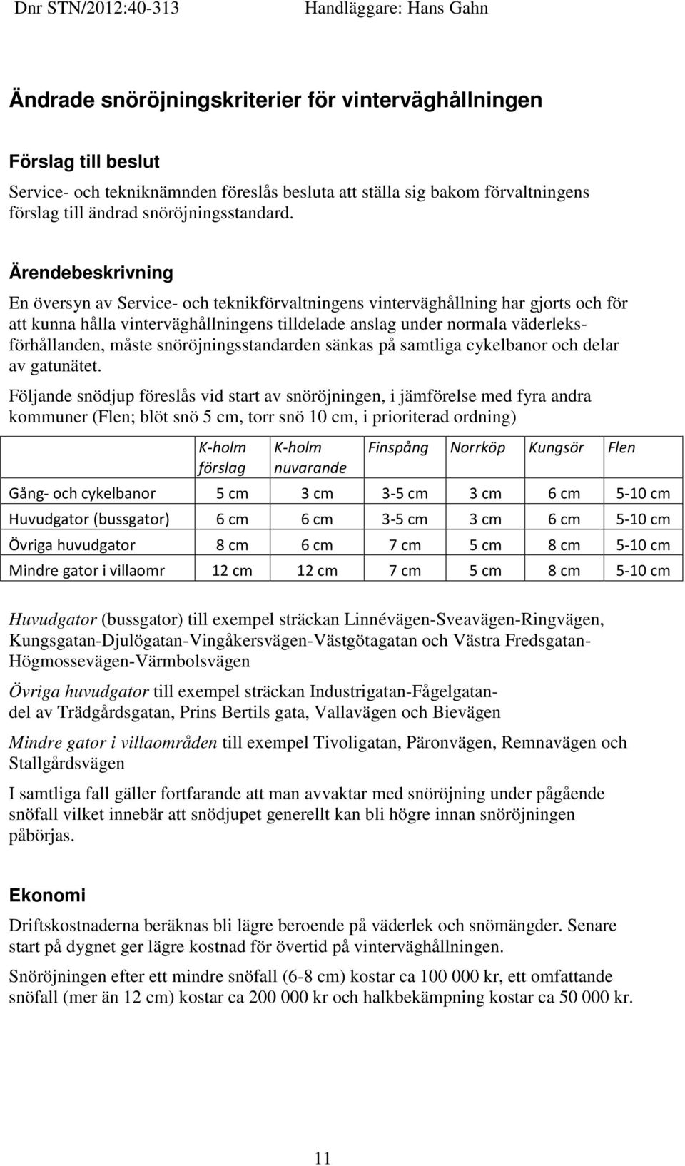 Ärendebeskrivning En översyn av Service- och teknikförvaltningens vinterväghållning har gjorts och för att kunna hålla vinterväghållningens tilldelade anslag under normala väderleksförhållanden,