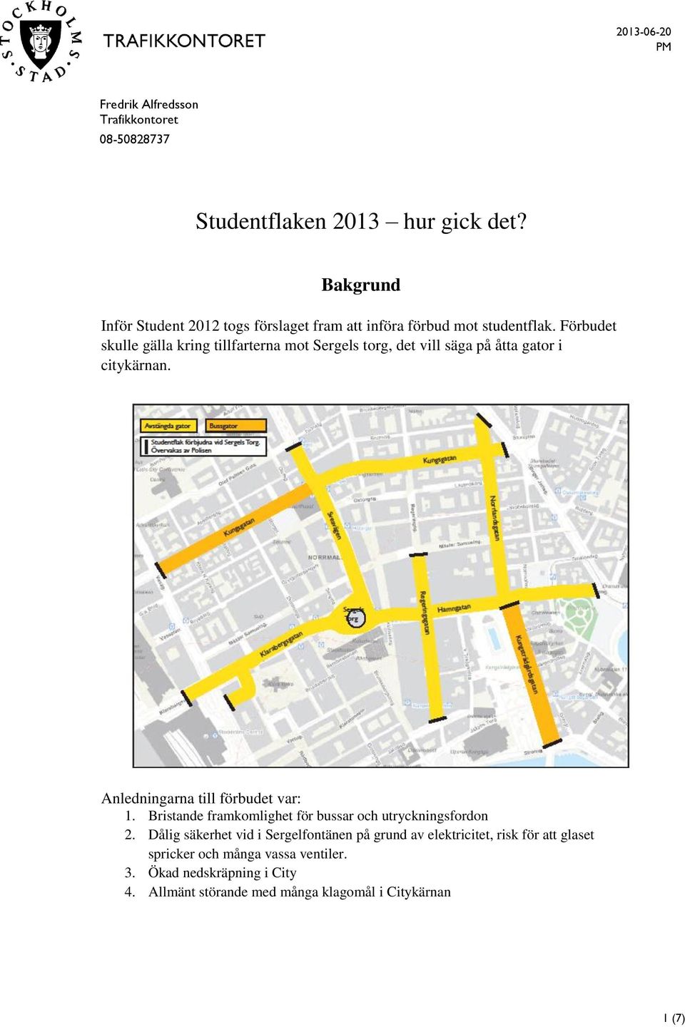 Förbudet skulle gälla kring tillfarterna mot Sergels torg, det vill säga på åtta gator i citykärnan. Anledningarna till förbudet var: 1.