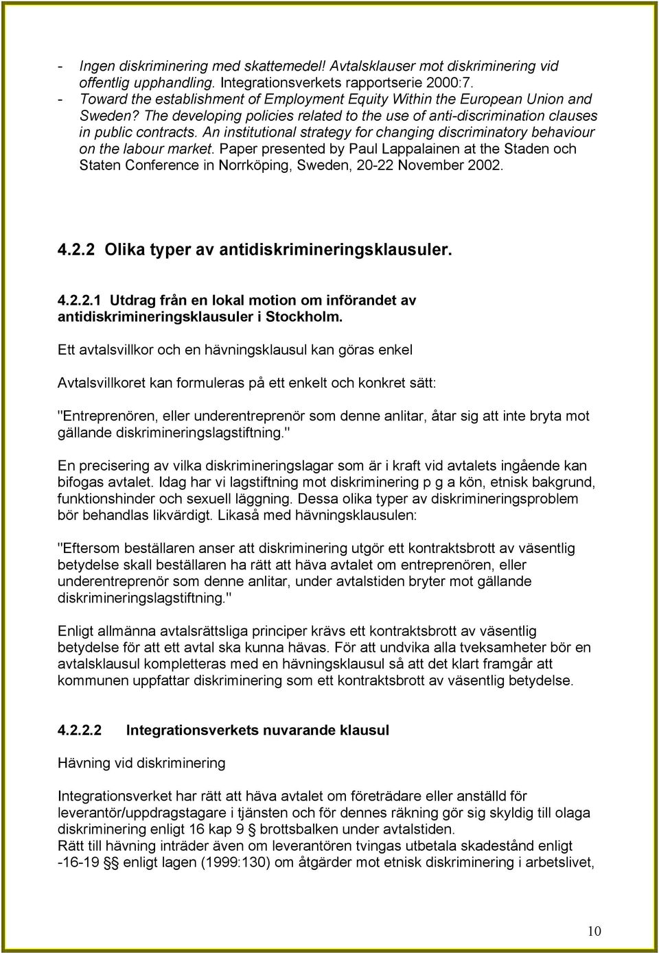 An institutional strategy for changing discriminatory behaviour on the labour market.