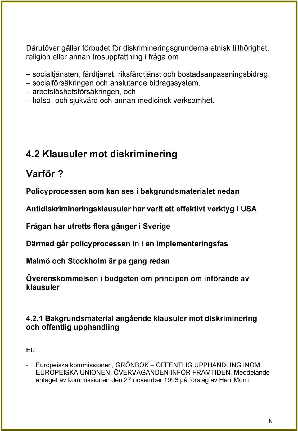 Policyprocessen som kan ses i bakgrundsmaterialet nedan Antidiskrimineringsklausuler har varit ett effektivt verktyg i USA Frågan har utretts flera gånger i Sverige Därmed går policyprocessen in i en