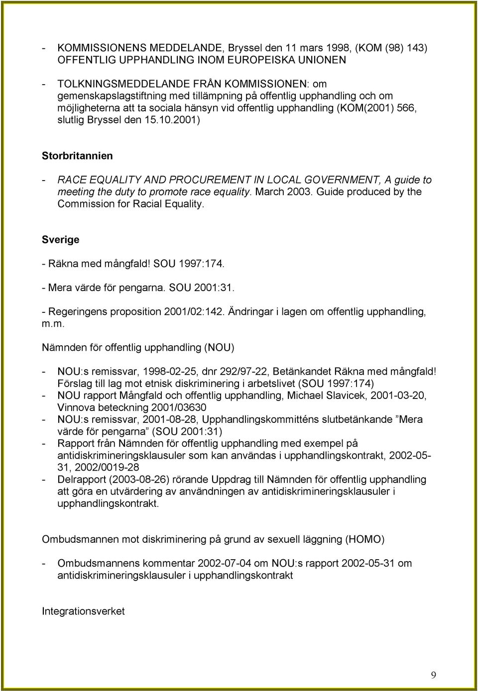 2001) Storbritannien - RACE EQUALITY AND PROCUREMENT IN LOCAL GOVERNMENT, A guide to meeting the duty to promote race equality. March 2003. Guide produced by the Commission for Racial Equality.