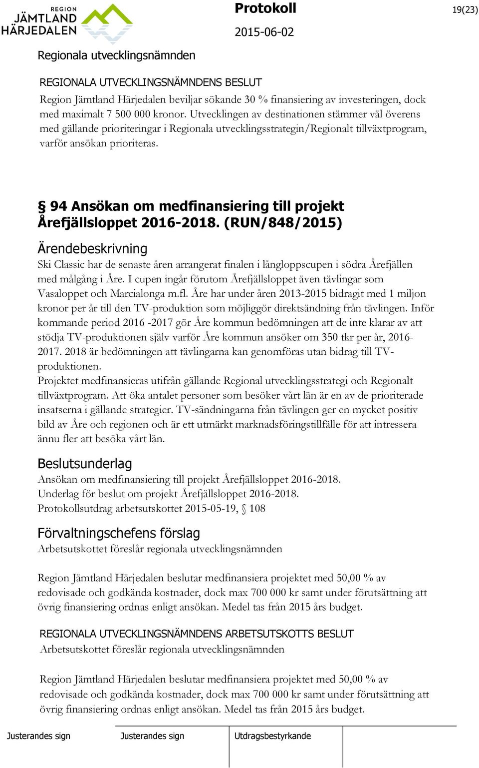 94 Ansökan om medfinansiering till projekt Årefjällsloppet 2016-2018. (RUN/848/2015) Ski Classic har de senaste åren arrangerat finalen i långloppscupen i södra Årefjällen med målgång i Åre.