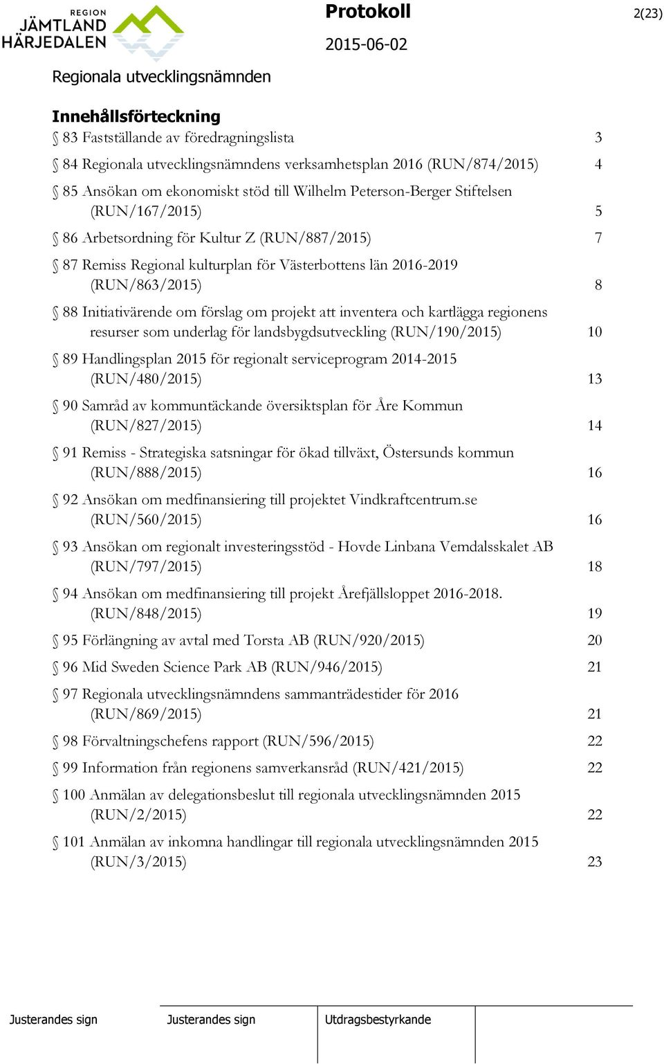 och kartlägga regionens resurser som underlag för landsbygdsutveckling (RUN/190/2015) 10 89 Handlingsplan 2015 för regionalt serviceprogram 2014-2015 (RUN/480/2015) 13 90 Samråd av kommuntäckande