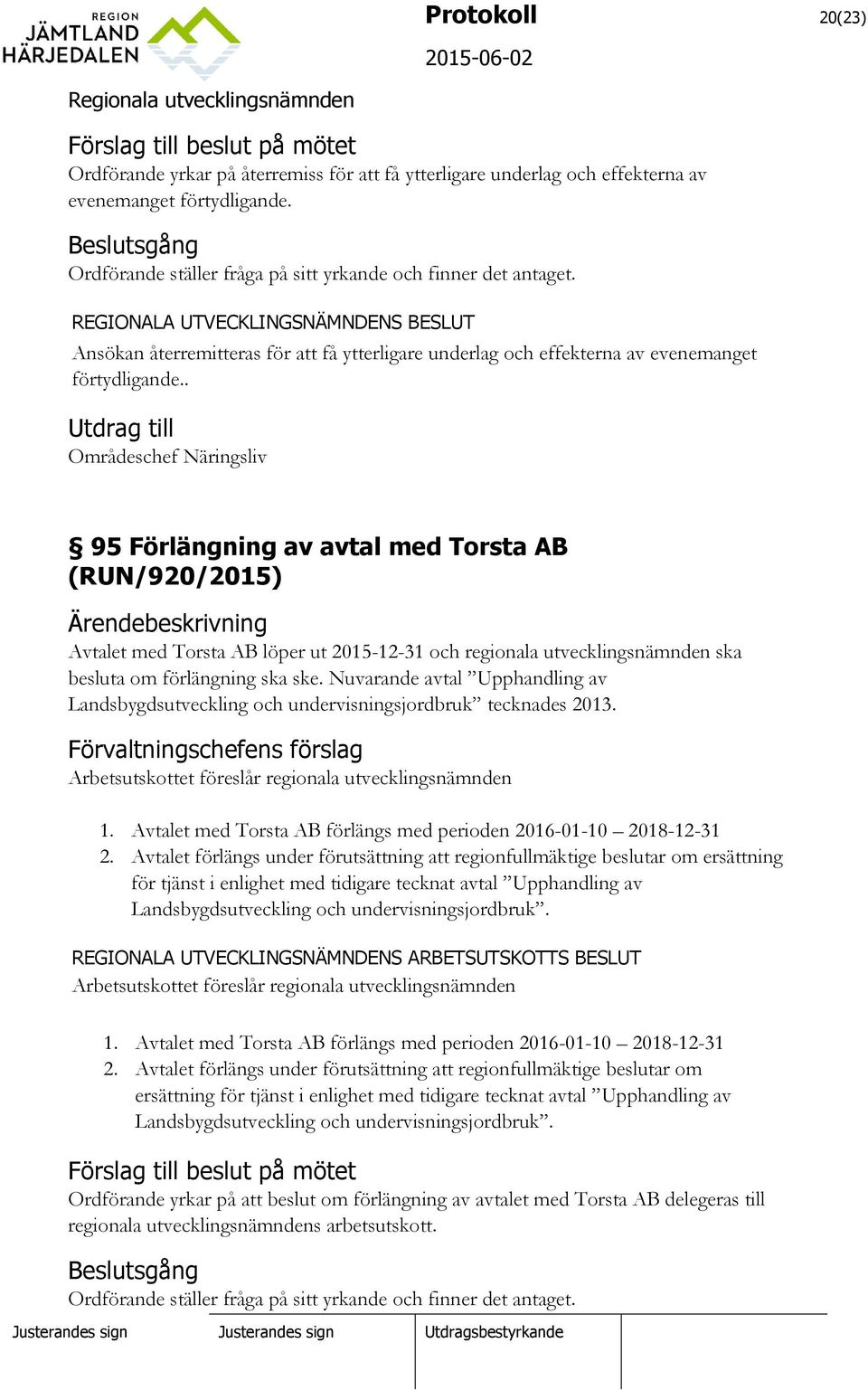 . Utdrag till Områdeschef Näringsliv 95 Förlängning av avtal med Torsta AB (RUN/920/2015) Avtalet med Torsta AB löper ut 2015-12-31 och regionala utvecklingsnämnden ska besluta om förlängning ska ske.