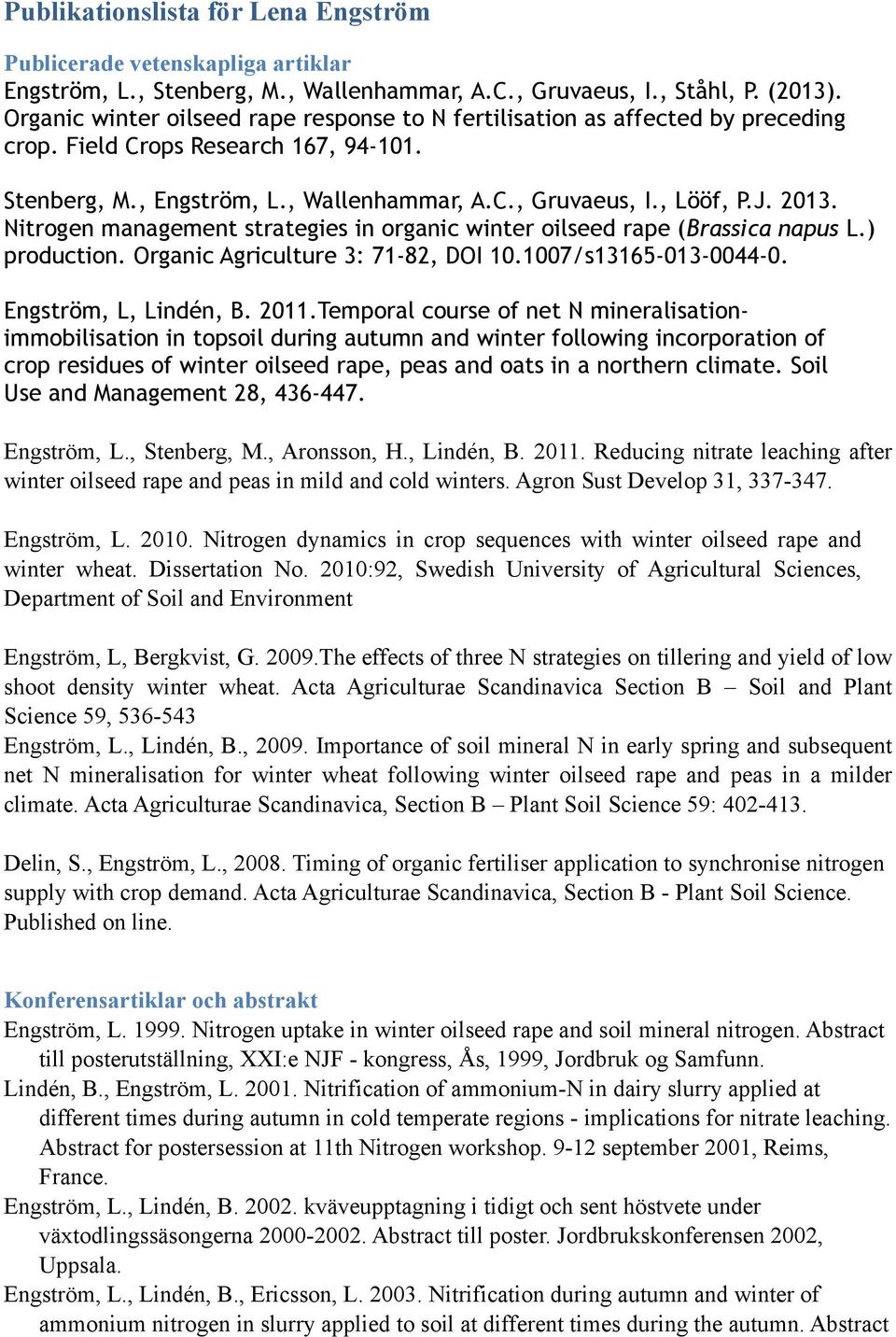 Nitrogen management strategies in organic winter oilseed rape (Brassica napus L.) production. Organic Agriculture 3: 71-82, DOI 10.1007/s13165-013-0044-0. Engström, L, Lindén, B. 2011.