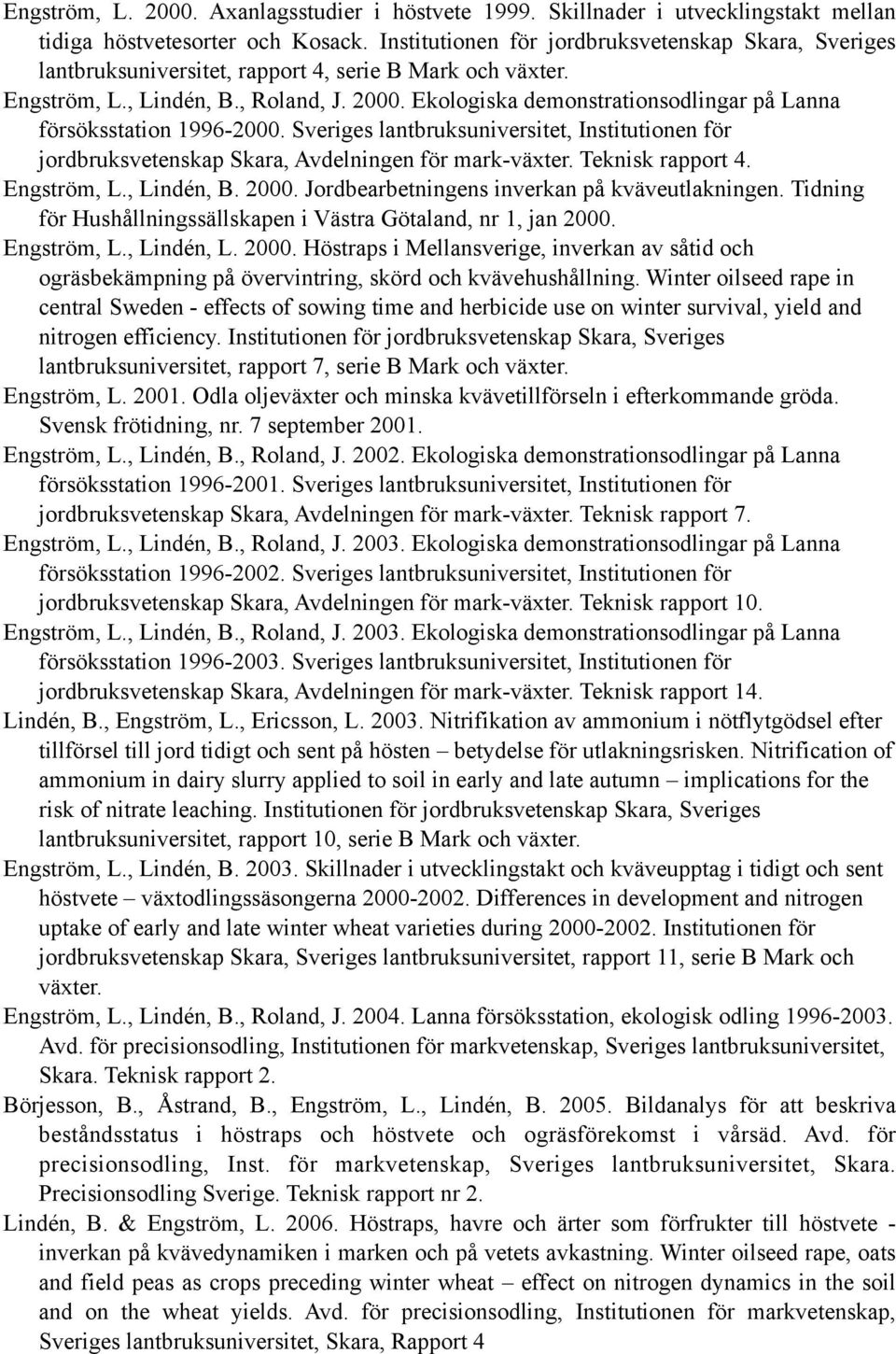 Ekologiska demonstrationsodlingar på Lanna försöksstation 1996-2000. Sveriges lantbruksuniversitet, Institutionen för jordbruksvetenskap Skara, Avdelningen för mark- Teknisk rapport 4. Engström, L.