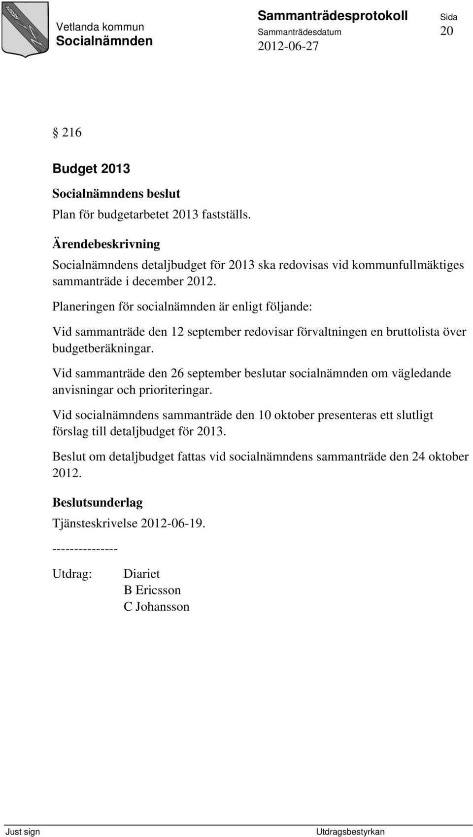 Planeringen för socialnämnden är enligt följande: Vid sammanträde den 12 september redovisar förvaltningen en bruttolista över budgetberäkningar.