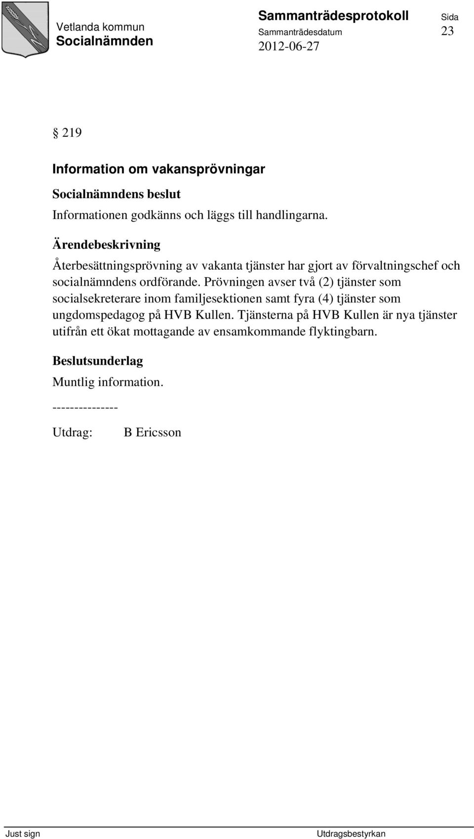 Prövningen avser två (2) tjänster som socialsekreterare inom familjesektionen samt fyra (4) tjänster som ungdomspedagog på