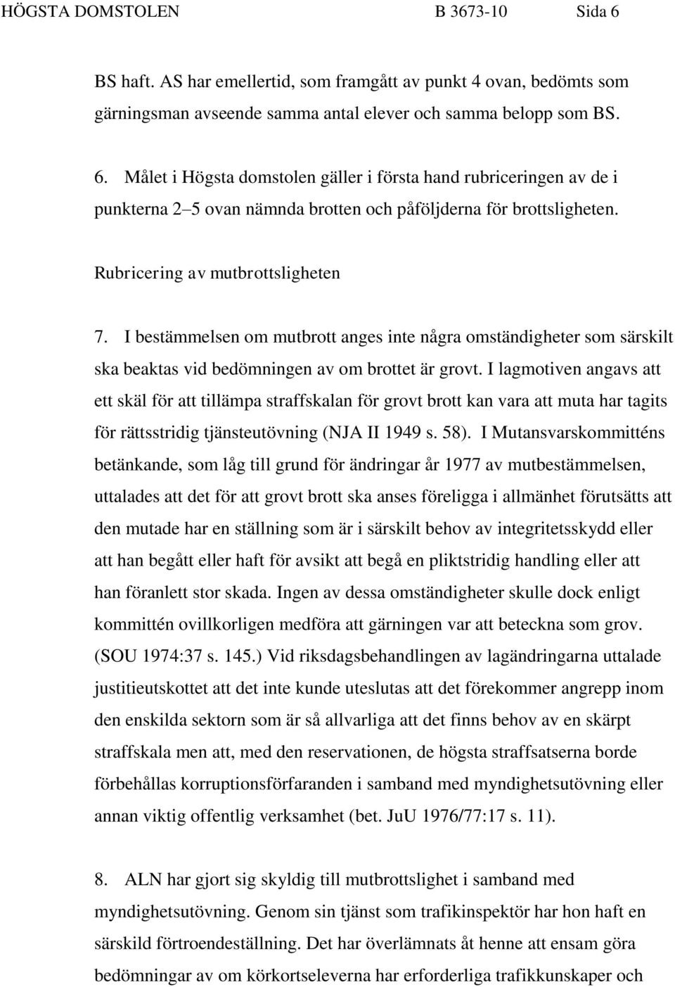 I lagmotiven angavs att ett skäl för att tillämpa straffskalan för grovt brott kan vara att muta har tagits för rättsstridig tjänsteutövning (NJA II 1949 s. 58).