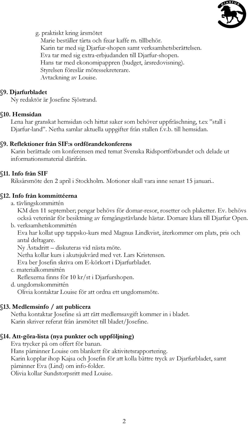 Hemsidan Lena har granskat hemsidan och hittat saker som behöver uppfräschning, t.ex stall i Djarfur-land. Netha samlar aktuella uppgifter från stallen f.v.b. till hemsidan. 9.