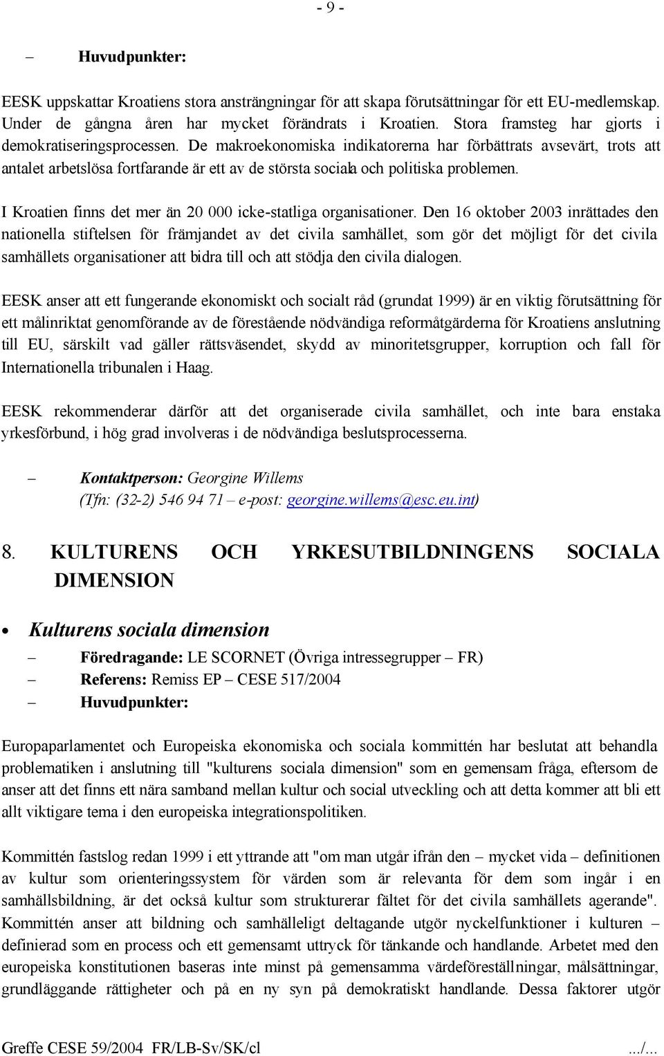De makroekonomiska indikatorerna har förbättrats avsevärt, trots att antalet arbetslösa fortfarande är ett av de största sociala och politiska problemen.