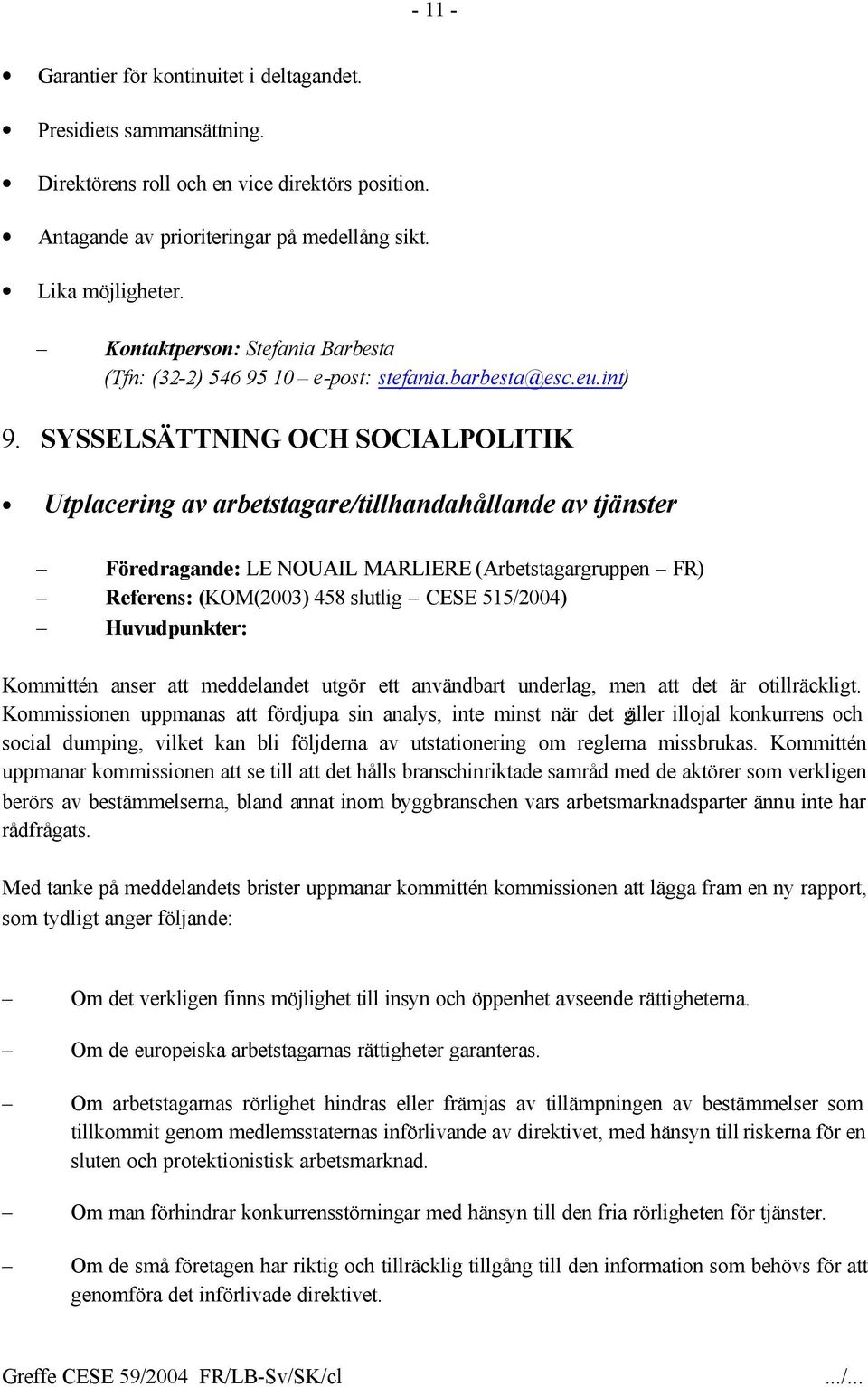 SYSSELSÄTTNING OCH SOCIALPOLITIK Utplacering av arbetstagare/tillhandahållande av tjänster Föredragande: LE NOUAIL MARLIERE (Arbetstagargruppen FR) Referens: (KOM(2003) 458 slutlig CESE 515/2004)